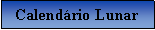 Caixa de texto: Calend�rio Lunar