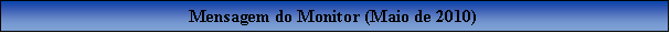 Caixa de texto: Mensagem do Monitor (Maio de 2010)