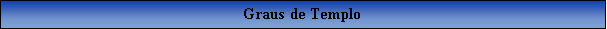 Caixa de texto: Graus de Templo